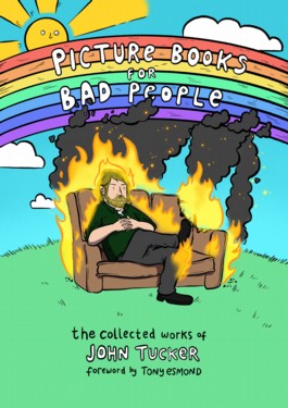 Picture Books For Bad People: The Collected Works of John Tucker